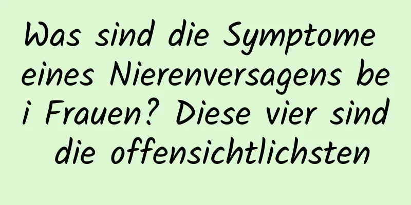 Was sind die Symptome eines Nierenversagens bei Frauen? Diese vier sind die offensichtlichsten