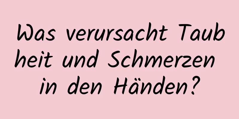 Was verursacht Taubheit und Schmerzen in den Händen?