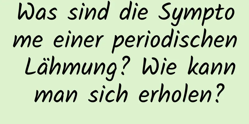 Was sind die Symptome einer periodischen Lähmung? Wie kann man sich erholen?