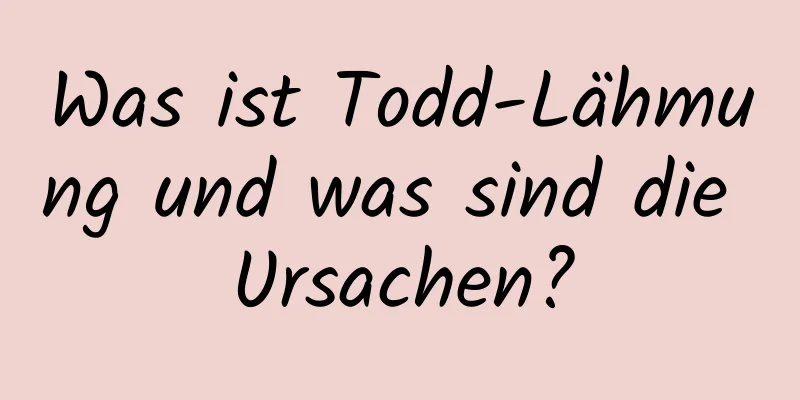 Was ist Todd-Lähmung und was sind die Ursachen?