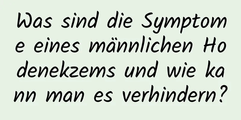 Was sind die Symptome eines männlichen Hodenekzems und wie kann man es verhindern?