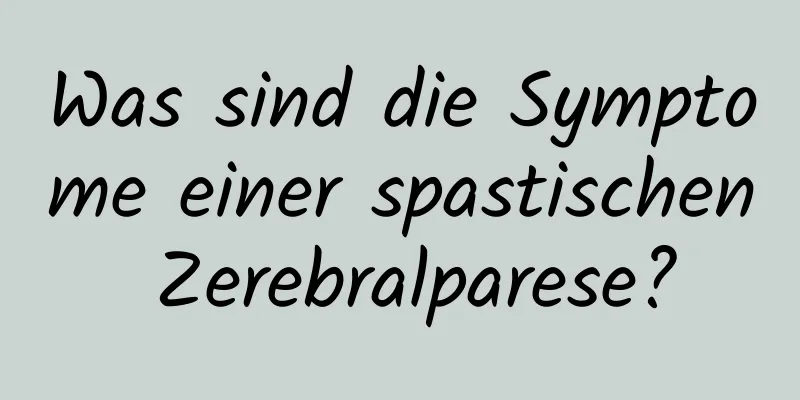 Was sind die Symptome einer spastischen Zerebralparese?