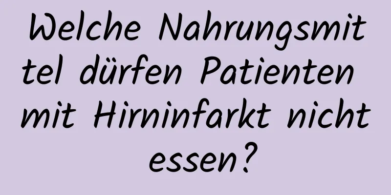 Welche Nahrungsmittel dürfen Patienten mit Hirninfarkt nicht essen?