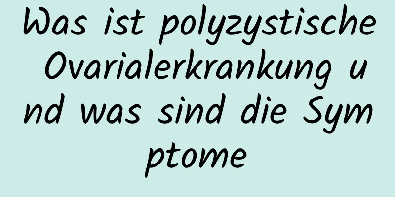 Was ist polyzystische Ovarialerkrankung und was sind die Symptome