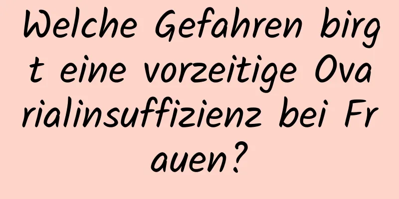 Welche Gefahren birgt eine vorzeitige Ovarialinsuffizienz bei Frauen?