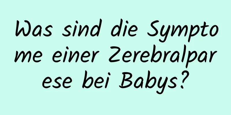 Was sind die Symptome einer Zerebralparese bei Babys?