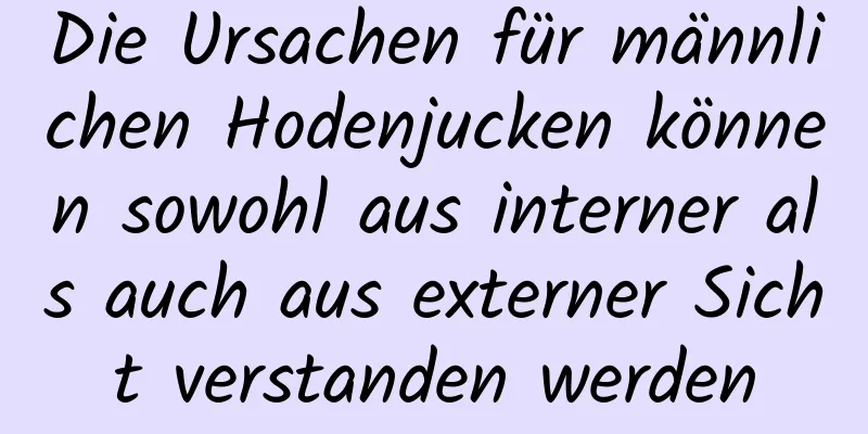 Die Ursachen für männlichen Hodenjucken können sowohl aus interner als auch aus externer Sicht verstanden werden