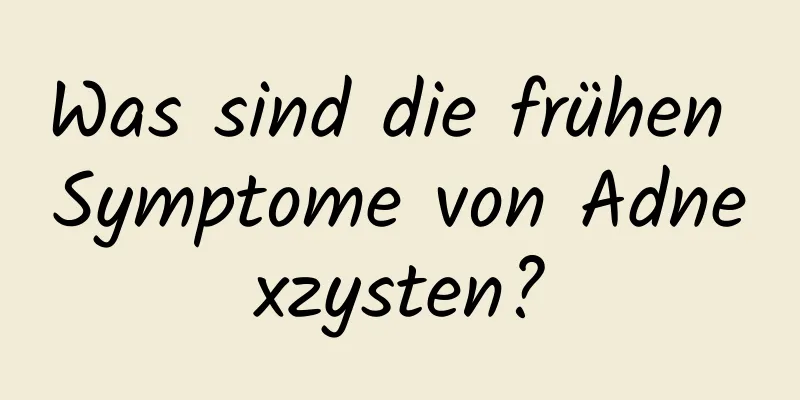 Was sind die frühen Symptome von Adnexzysten?