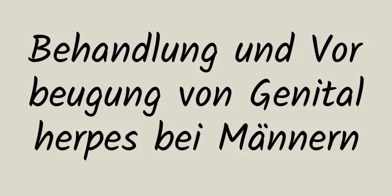 Behandlung und Vorbeugung von Genitalherpes bei Männern