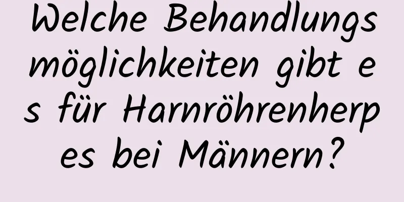 Welche Behandlungsmöglichkeiten gibt es für Harnröhrenherpes bei Männern?