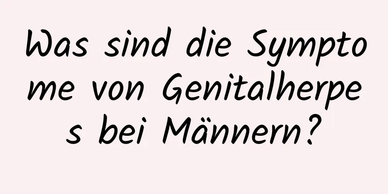 Was sind die Symptome von Genitalherpes bei Männern?