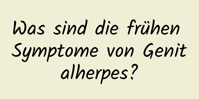 Was sind die frühen Symptome von Genitalherpes?