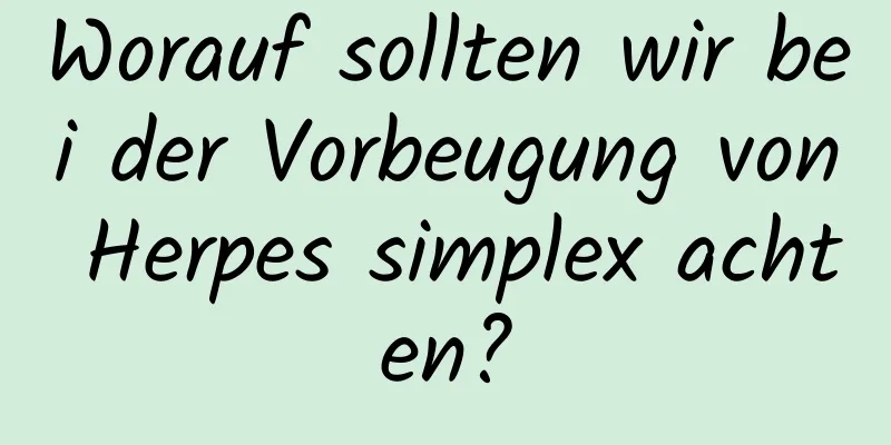 Worauf sollten wir bei der Vorbeugung von Herpes simplex achten?