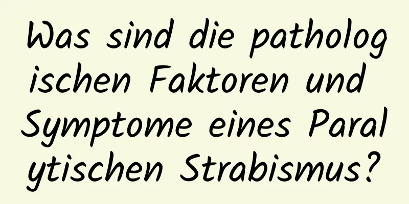 Was sind die pathologischen Faktoren und Symptome eines Paralytischen Strabismus?