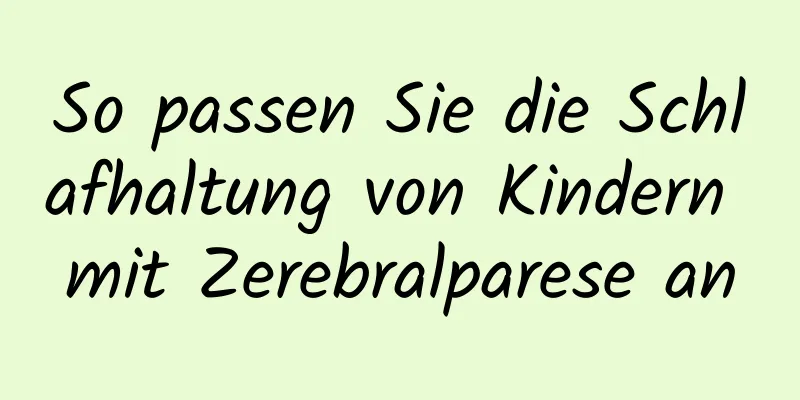 So passen Sie die Schlafhaltung von Kindern mit Zerebralparese an