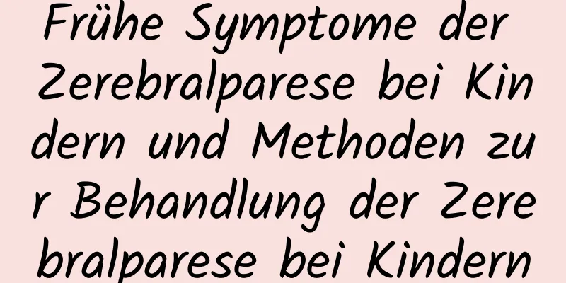 Frühe Symptome der Zerebralparese bei Kindern und Methoden zur Behandlung der Zerebralparese bei Kindern