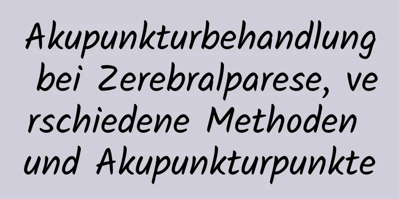 Akupunkturbehandlung bei Zerebralparese, verschiedene Methoden und Akupunkturpunkte