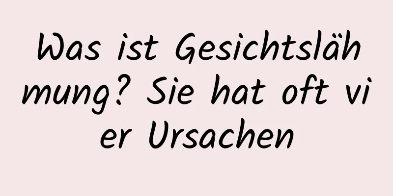 Was ist Gesichtslähmung? Sie hat oft vier Ursachen