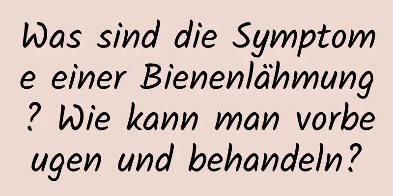 Was sind die Symptome einer Bienenlähmung? Wie kann man vorbeugen und behandeln?