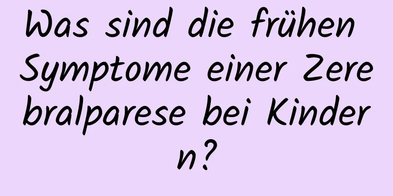 Was sind die frühen Symptome einer Zerebralparese bei Kindern?