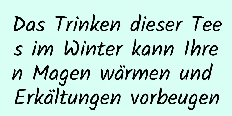 Das Trinken dieser Tees im Winter kann Ihren Magen wärmen und Erkältungen vorbeugen