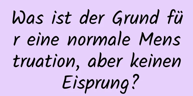 Was ist der Grund für eine normale Menstruation, aber keinen Eisprung?