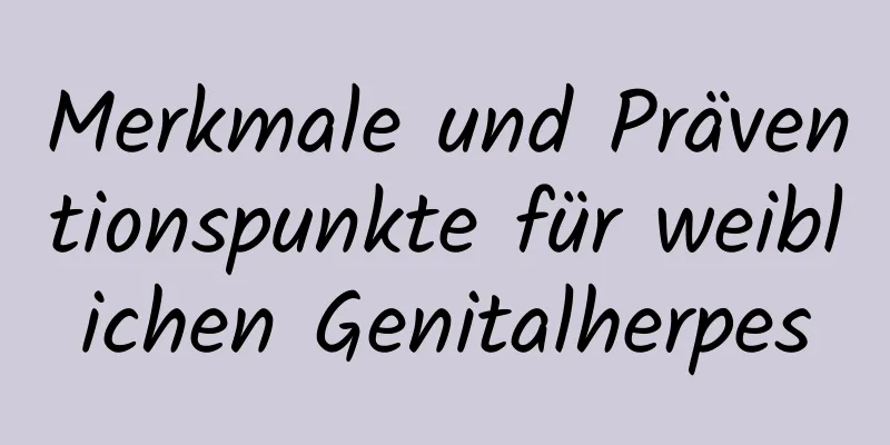 Merkmale und Präventionspunkte für weiblichen Genitalherpes