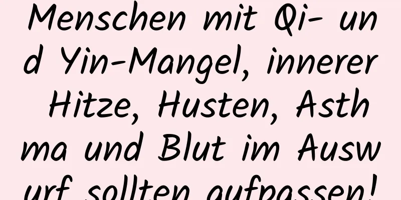 Menschen mit Qi- und Yin-Mangel, innerer Hitze, Husten, Asthma und Blut im Auswurf sollten aufpassen!