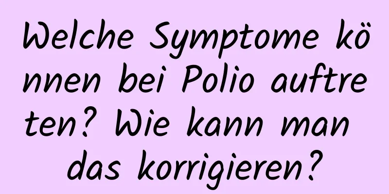 Welche Symptome können bei Polio auftreten? Wie kann man das korrigieren?