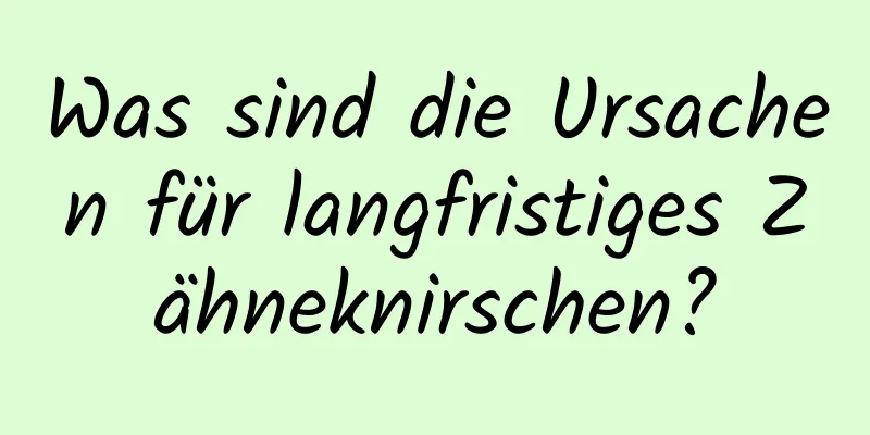 Was sind die Ursachen für langfristiges Zähneknirschen?