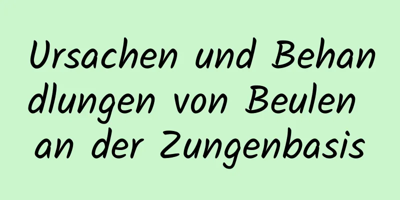 Ursachen und Behandlungen von Beulen an der Zungenbasis