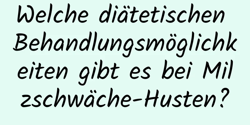 Welche diätetischen Behandlungsmöglichkeiten gibt es bei Milzschwäche-Husten?