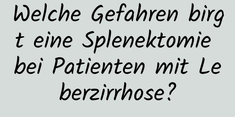 Welche Gefahren birgt eine Splenektomie bei Patienten mit Leberzirrhose?