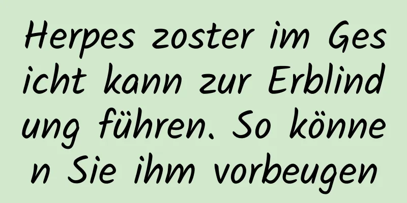 Herpes zoster im Gesicht kann zur Erblindung führen. So können Sie ihm vorbeugen