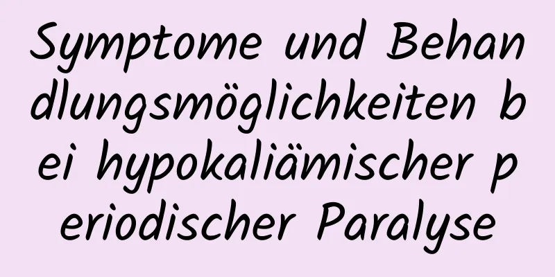 Symptome und Behandlungsmöglichkeiten bei hypokaliämischer periodischer Paralyse