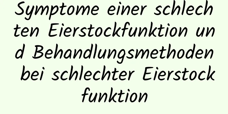 Symptome einer schlechten Eierstockfunktion und Behandlungsmethoden bei schlechter Eierstockfunktion