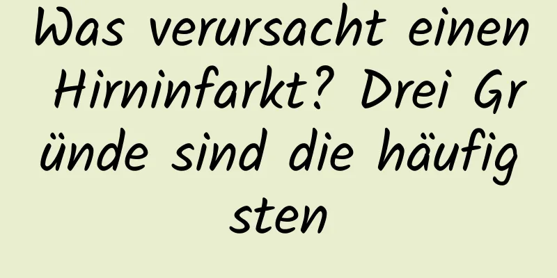 Was verursacht einen Hirninfarkt? Drei Gründe sind die häufigsten