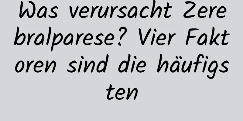 Was verursacht Zerebralparese? Vier Faktoren sind die häufigsten