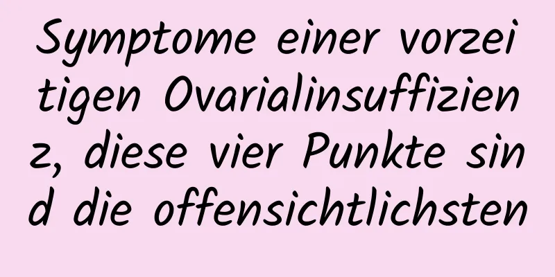 Symptome einer vorzeitigen Ovarialinsuffizienz, diese vier Punkte sind die offensichtlichsten