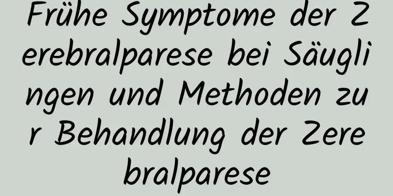 Frühe Symptome der Zerebralparese bei Säuglingen und Methoden zur Behandlung der Zerebralparese