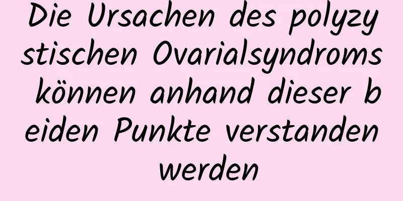 Die Ursachen des polyzystischen Ovarialsyndroms können anhand dieser beiden Punkte verstanden werden