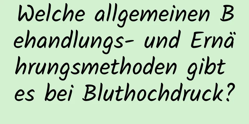 Welche allgemeinen Behandlungs- und Ernährungsmethoden gibt es bei Bluthochdruck?