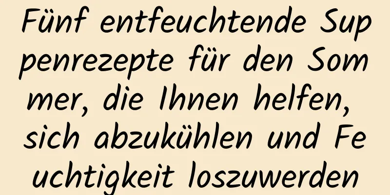 Fünf entfeuchtende Suppenrezepte für den Sommer, die Ihnen helfen, sich abzukühlen und Feuchtigkeit loszuwerden