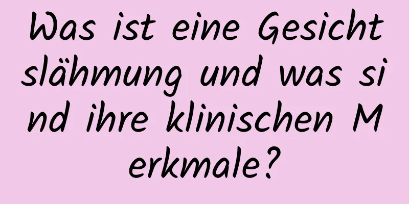 Was ist eine Gesichtslähmung und was sind ihre klinischen Merkmale?