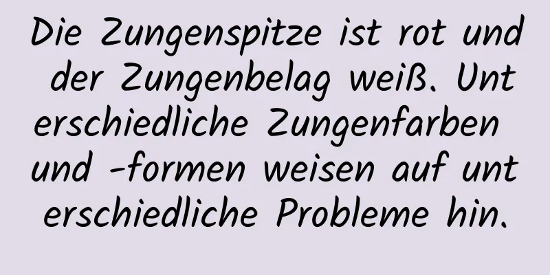 Die Zungenspitze ist rot und der Zungenbelag weiß. Unterschiedliche Zungenfarben und -formen weisen auf unterschiedliche Probleme hin.