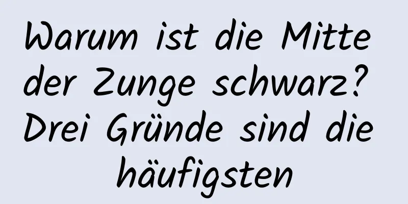 Warum ist die Mitte der Zunge schwarz? Drei Gründe sind die häufigsten