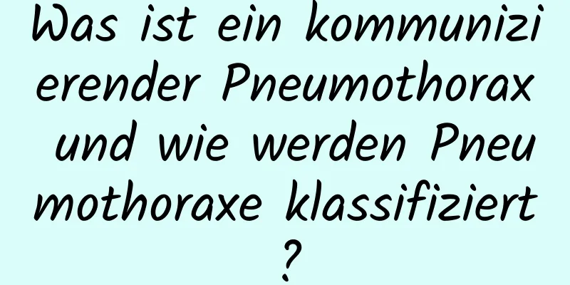 Was ist ein kommunizierender Pneumothorax und wie werden Pneumothoraxe klassifiziert?