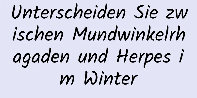 Unterscheiden Sie zwischen Mundwinkelrhagaden und Herpes im Winter