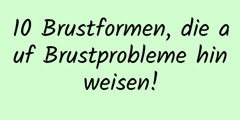 10 Brustformen, die auf Brustprobleme hinweisen!