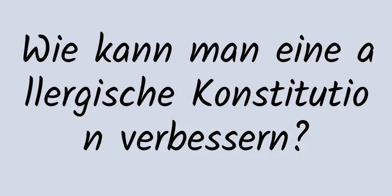 Wie kann man eine allergische Konstitution verbessern?